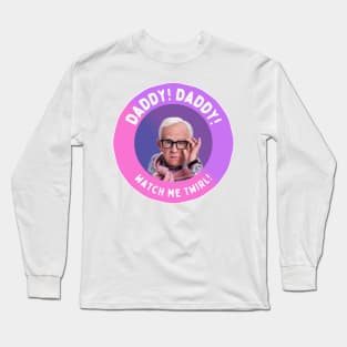 Leslie Jordan: Daddy! Daddy! Watch Me Twirl! Long Sleeve T-Shirt